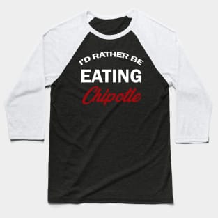 id rather be eating chipotle shirt Baseball T-Shirt